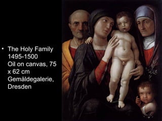 • The Holy Family
  1495-1500
  Oil on canvas, 75
  x 62 cm
  Gemäldegalerie,
  Dresden
 