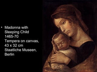 • Madonna with
  Sleeping Child
  1465-70
  Tempera on canvas,
  43 x 32 cm
  Staatliche Museen,
  Berlin
 