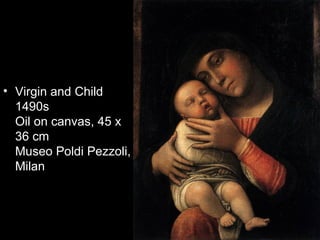 • Virgin and Child
  1490s
  Oil on canvas, 45 x
  36 cm
  Museo Poldi Pezzoli,
  Milan
 