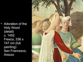 • Adoration of the
  Holy Wood
  (detail)
  c. 1452
  Fresco, 336 x
  747 cm (full
  painting)
  San Francesco,
  Arezzo
 