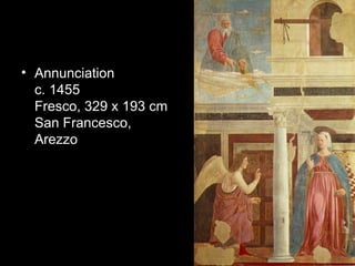 • Annunciation
  c. 1455
  Fresco, 329 x 193 cm
  San Francesco,
  Arezzo
 