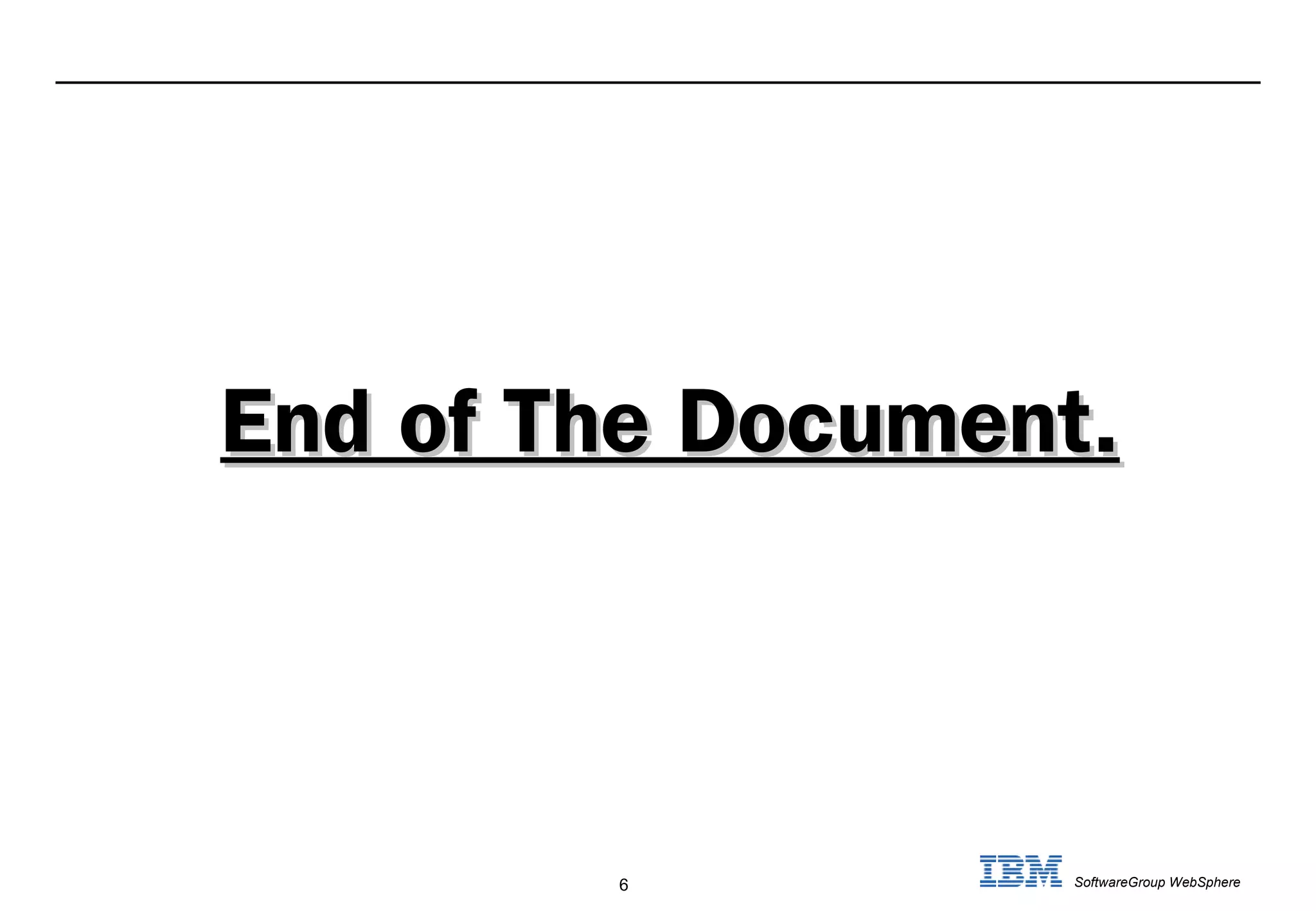 EEnndd ooff TThhee DDooccuummeenntt.. 
6 SoftwareGroup WebSphere 
 
