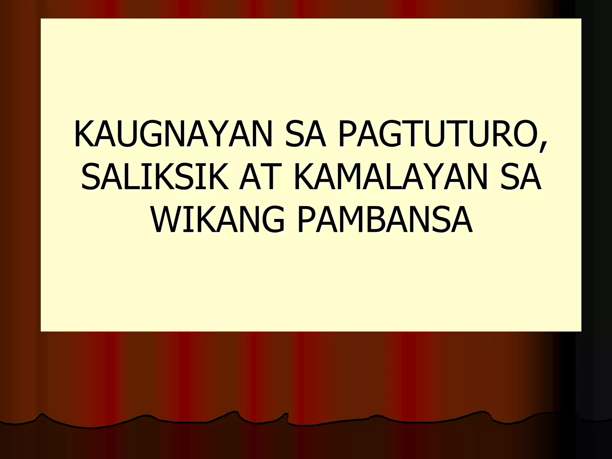 KAUGNAYAN SA PAGTUTURO,
SALIKSIK AT KAMALAYAN SA
WIKANG PAMBANSA
 