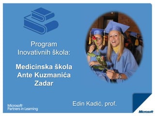 ProgramInovativnih škola:Medicinska školaAnte KuzmanićaZadar Edin Kadić, prof. 