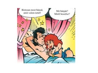 Biztosan most bánod ,  amit velem tettél! Mit bánjak? Miről beszélsz? 