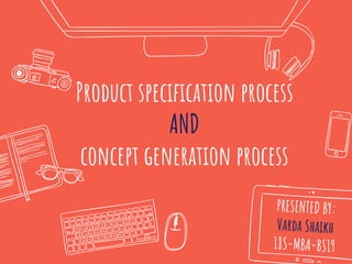Product specification process
AND
concept generation process
 