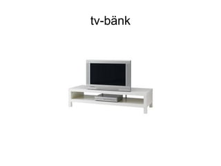 tv-bänk
 