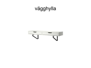 vägghylla
 