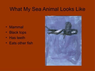 What My Sea Animal Looks Like Mammal Black tops Has teeth Eats other fish 