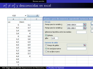 Novena sección
σ2
1 = σ2
2 y desconocidas en excel
MsC Edgar Madrid Cuello Departamento de Matemática, UNISUCRE Estadística IIPruebas de hipótesis
 