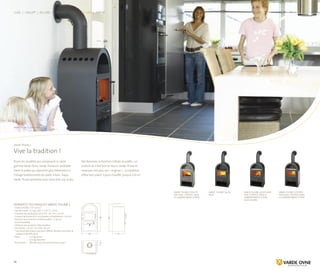 foto:
Location med familie
Ovnen ved siden af/bagved
55
96 93
41
15
55
96 93
41
15
55
96 93
41
15
36
Luxe | Linux® | In-Line | On-Line | Line | Thurø | Farsø
Varde Thurø 1 | acier noir
Données techniques Varde thurø 1
· 6 KW (5-8 KW) ≈ 50-120 m2
· Gaz de fumée : 6,7 g/s, 268 °C à 20 °C, 12 Pa.
· Chambre de combustion (H×L×P) : 24 × 40 × 26 cm
· Conduit de fumée Ø 15 cm (hauteur d’installation : 93 cm)
· Distance aux produits ininflammables : 5-10 cm
(recommandée)
· Distance aux produits inflammables :
De l’arrière : 25 cm*, Du côté : 40 cm*
* Les anciennes valeurs peuvent différer. Veuillez consulter la
plaque d’identification.
· Poids : 		 117 kg (acier)
		 121 kg (stéatite)
· Accessoires : 	 Stéatite dans le compartiment à pain
varde thurø | stéatite
gris avec stéatite dans
le compartiment à pain
varde thurø | acier
noir
varde thurø | acier noir
avec stéatite dans le
compartiment à pain
(accessoire)
varde thurø | stéatite
noir avec stéatite dans
le compartiment à pain
Varde Thurø 1
Vive la tradition !
Parmi les modèles qui composent la vaste
gamme Varde Ovne, Varde Thurø est probable-
ment le poêle qui répond le plus fidèlement à
l’image traditionnelle du poêle à bois. Trapu,
Varde Thurø symbolise pour ainsi dire, par le jeu
des flammes, la fonction initiale du poêle : un
endroit où il fait bon se réunir. Varde Thurø ne
renie pas non plus ses « origines » : à condition
d’être bien placé, il peut chauffer jusqu’à 120 m2
.
www.vardeovne.dk
 