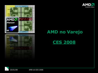 AMD @ CES 2008 29/05/09 AMD no Varejo CES 2008   