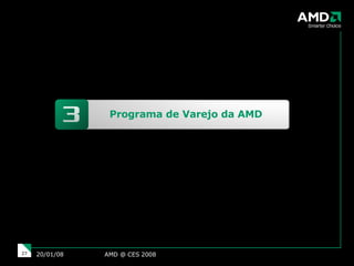 AMD @ CES 2008 29/05/09 Programa de Varejo da AMD 