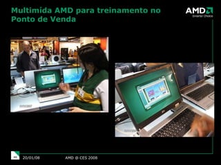 Multimída AMD para treinamento no Ponto de Venda AMD @ CES 2008 29/05/09 