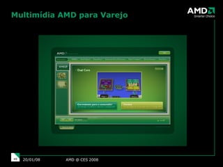 Multimídia AMD para Varejo AMD @ CES 2008 29/05/09 