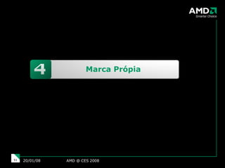 AMD @ CES 2008 29/05/09 Marca Própia 