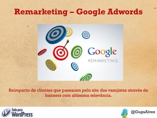 Remarketing – Google Adwords




Reimpacto de clientes que passaram pelo site dos varejistas através de
                 banners com altíssima relevância.
 