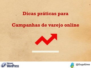 Dicas práticas para

Campanhas de varejo online
 