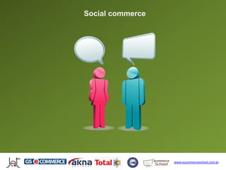 Social commerce




                  www.ecommerceschool.com.br
 