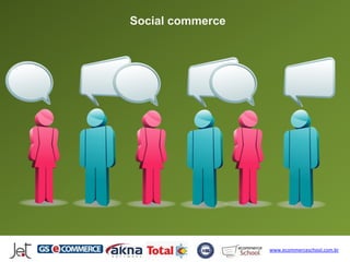 Social commerce




                  www.ecommerceschool.com.br
 