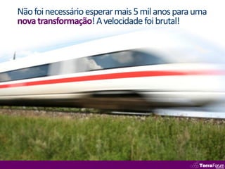 Não foi necessário esperar mais 5 mil anos para uma
nova transformação! A velocidade foi brutal!
 