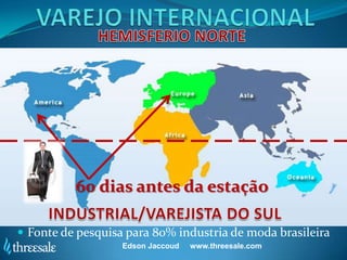 60 dias antes da estação

 Fonte de pesquisa para 80% industria de moda brasileira
                   Edson Jaccoud   www.threesale.com
 