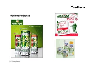 Tendência


Produtos Funcionais




Prof. Roberto Bertolla
 
