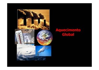 Aquecimento
                            Global




Prof. Roberto Bertolla
 