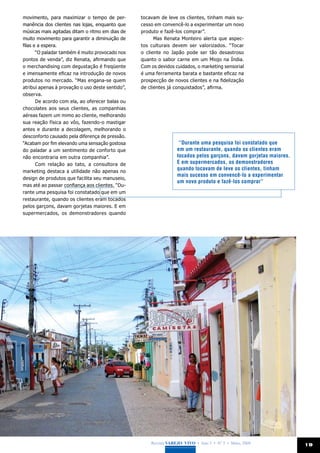 movimento, para maximizar o tempo de per-         tocavam de leve os clientes, tinham mais su-
manência dos clientes nas lojas, enquanto que     cesso em convencê-lo a experimentar um novo
músicas mais agitadas ditam o ritmo em dias de    produto e fazê-los comprar”.
muito movimento para garantir a diminuição de           Mas Renata Monteiro alerta que aspec-
filas e a espera.                                 tos culturais devem ser valorizados. “Tocar
       “O paladar também é muito provocado nos    o cliente no Japão pode ser tão desastroso
pontos de venda”, diz Renata, afirmando que       quanto o sabor carne em um Miojo na Índia.
o merchandising com degustação é freqüente        Com os devidos cuidados, o marketing sensorial
e imensamente eficaz na introdução de novos       é uma ferramenta barata e bastante eficaz na
produtos no mercado. “Mas engana-se quem          prospecção de novos clientes e na fidelização
atribui apenas à provação o uso deste sentido”,   de clientes já conquistados”, afirma.
observa.
       De acordo com ela, ao oferecer balas ou
chocolates aos seus clientes, as companhias
aéreas fazem um mimo ao cliente, melhorando
sua reação física ao vôo, fazendo-o mastigar
antes e durante a decolagem, melhorando o
desconforto causado pela diferença de pressão.
“Acabam por fim elevando uma sensação gostosa                      “Durante uma pesquisa foi constatado que
do paladar a um sentimento de conforto que                        em um restaurante, quando os clientes eram
não encontraria em outra companhia”.                              tocados pelos garçons, davam gorjetas maiores.
       Com relação ao tato, a consultora de                       E em supermercados, os demonstradores
marketing destaca a utilidade não apenas no
                                                                  quando tocavam de leve os clientes, tinham
                                                                  mais sucesso em convencê-lo a experimentar
design de produtos que facilita seu manuseio,
                                                                  um novo produto e fazê-los comprar”
mas até ao passar confiança aos clientes. “Du-
rante uma pesquisa foi constatado que em um
restaurante, quando os clientes eram tocados
pelos garçons, davam gorjetas maiores. E em
supermercados, os demonstradores quando




                                                      Revista Varejo Vivo • Ano 3 • Nº 5 • Maio, 2008              19
 