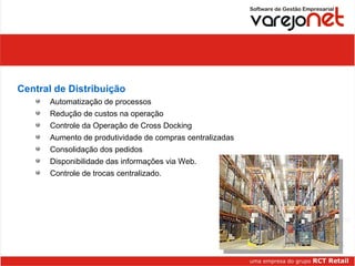 Vantagens aos associados Central de Distribuição Automatização de processos Redução de custos na operação Controle da Operação de Cross Docking Aumento de produtividade de compras centralizadas Consolidação dos pedidos Disponibilidade das informações via Web. Controle de trocas centralizado.  
