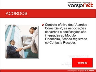ACORDOS Controle efetivo dos “Acordos Comerciais”, as negociações de verbas e bonificações são integradas ao Módulo Financeiro, ficando registrado no Contas a Receber.  acordos 