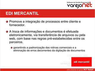 EDI MERCANTIL Promove a integração de processos entre cliente e fornecedor.  A troca de informações e documentos é efetuada eletronicamente, via transferência de arquivos ou pela web, com base nas regras pré-estabelecidas entre os parceiros. garantindo a padronização das rotinas comerciais e a eliminação de erros decorrentes da digitação de documentos edi mercantil 