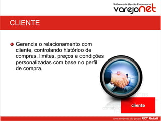 CLIENTE Gerencia o relacionamento com cliente, controlando histórico de compras, limites, preços e condições personalizadas com base no perfil de compra. cliente 
