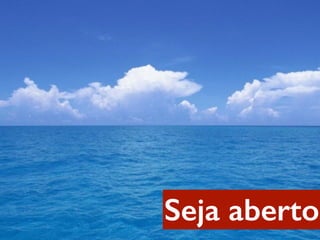 Seja aberto
 