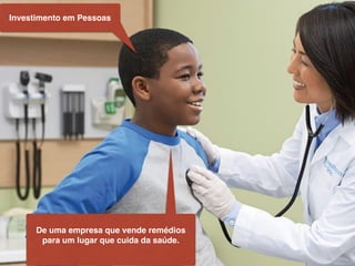 De uma empresa que vende remédios !
para um lugar que cuida da saúde.!
Investimento em Pessoas!
 