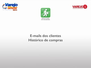 E-mails dos clientes
Histórico de compras
 