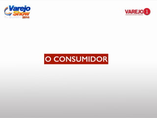 O CONSUMIDOR
 