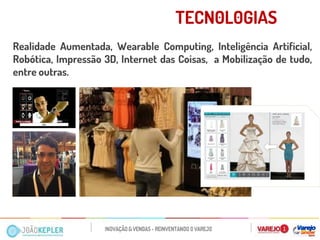 Realidade Aumentada, Wearable Computing, Inteligência Artificial, Robótica, Impressão 3D, Internet das Coisas, a Mobilização de tudo, entre outras. 
TECN0L0GIAS  