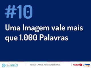 Uma Imagem vale mais que 1.000 Palavras 
#10  