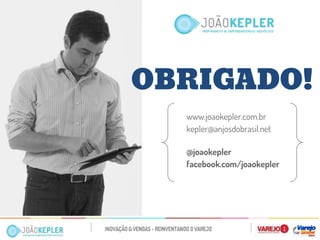 OBRIGADO! 
www.joaokepler.com.br 
kepler@anjosdobrasil.net 
@joaokepler 
facebook.com/joaokepler 
