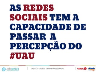 AS REDES SOCIAIS TEM A CAPACIDADE DE PASSAR A PERCEPÇÃO DO #UAU  