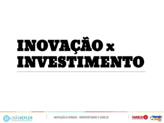 INOVAÇÃO x INVESTIMENTO  