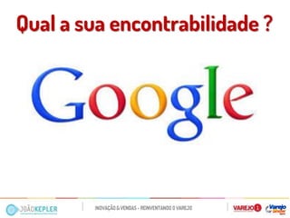 Qual a sua encontrabilidade ?  