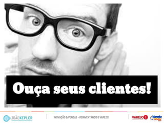 Ouça seus clientes!  