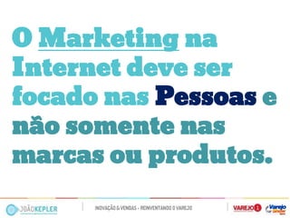 O Marketing na Internet deve ser focado nas Pessoas e não somente nas marcas ou produtos.  