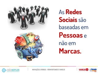 As Redes Sociais são baseadas em Pessoas e não em Marcas.  