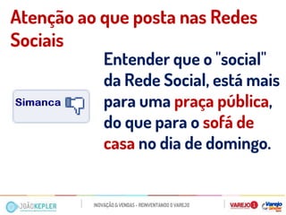 Atenção ao que posta nas Redes Sociais 
Entender que o "social" da Rede Social, está mais para uma praça pública, do que para o sofá de casa no dia de domingo.  