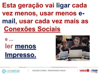 Esta geração vai ligar cada vez menos, usar menos e- mail, usar cada vez mais as 
Conexões Sociais 
e ... 
ler menos 
Impresso. 
 