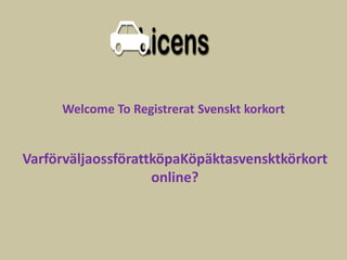 Welcome To Registrerat Svenskt korkort
VarförväljaossförattköpaKöpäktasvensktkörkort
online?
 