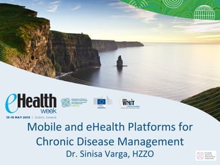 Mobile and eHealth Platforms for
Chronic Disease Management
Dr. Sinisa Varga, HZZO
 